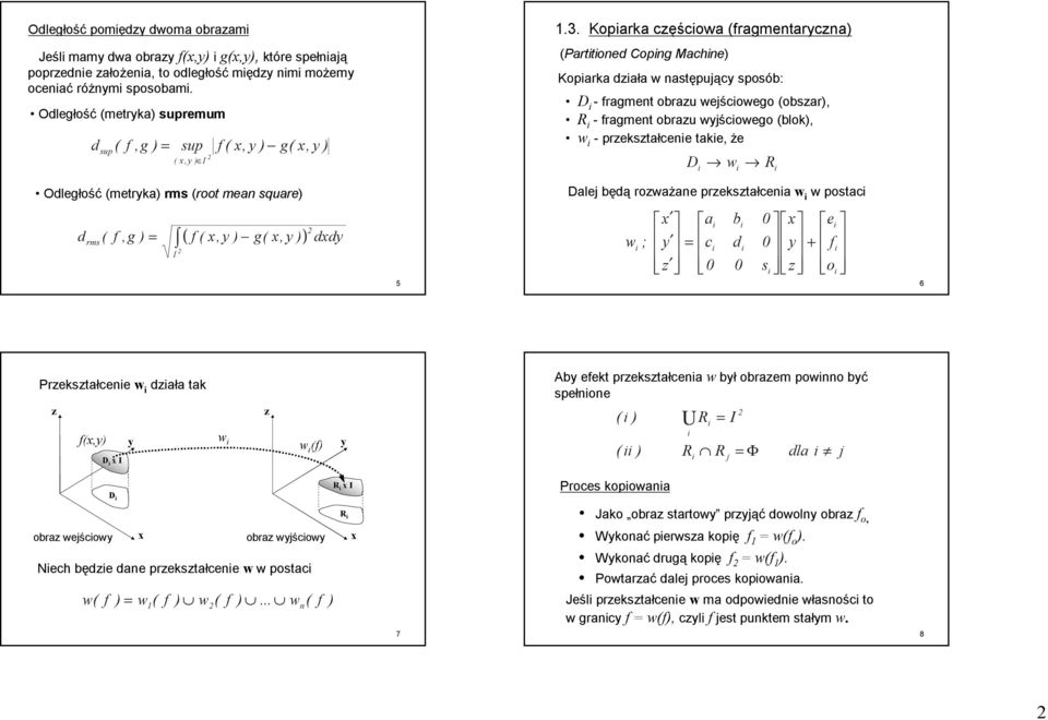 prestałcene tae, że D w R Oległość (metra rms (root mean square Dale bęąb roważane ane prestałcena w w postac rms ( f,g = ( f (, g(, I 5 w ; a = c 0 b 0 0 e 0 + f s o 6 Prestałcene w ała a ta f(, D I