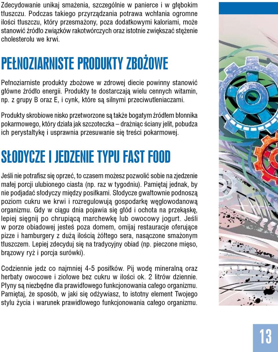 cholesterolu we krwi. Pełnoziarniste produkty zbożowe Pełnoziarniste produkty zbożowe w zdrowej diecie powinny stanowić główne źródło energii. Produkty te dostarczają wielu cennych witamin, np.