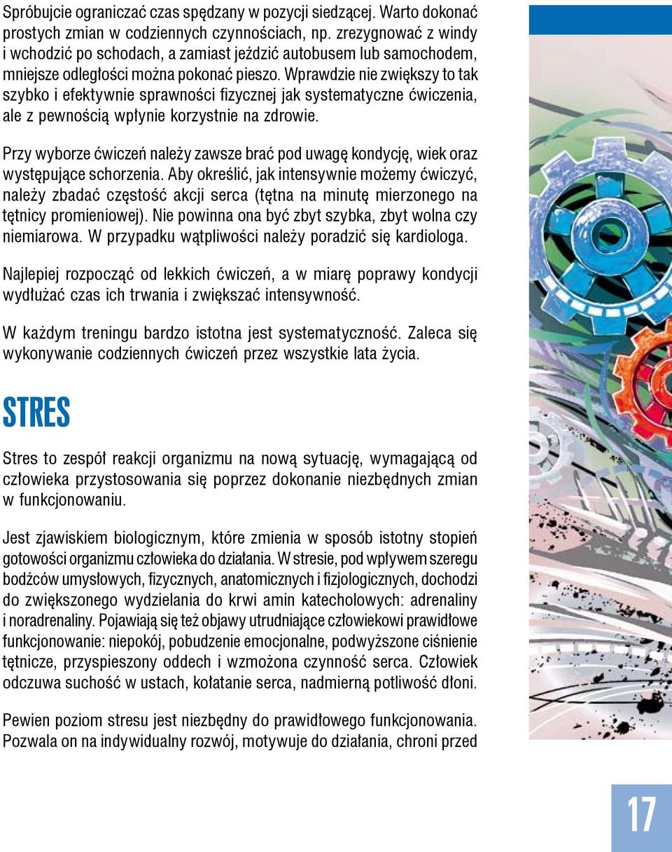 Wprawdzie nie zwiększy to tak szybko i efektywnie sprawności fizycznej jak systematyczne ćwiczenia, ale z pewnością wpłynie korzystnie na zdrowie.