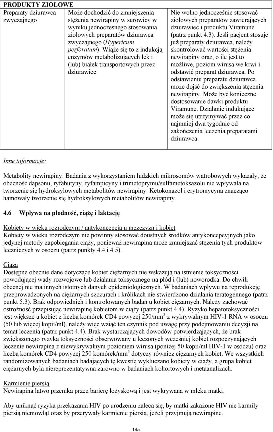 Nie wolno jednocześnie stosować ziołowych preparatów zawierających dziurawiec i produktu Viramune (patrz punkt 4.3).