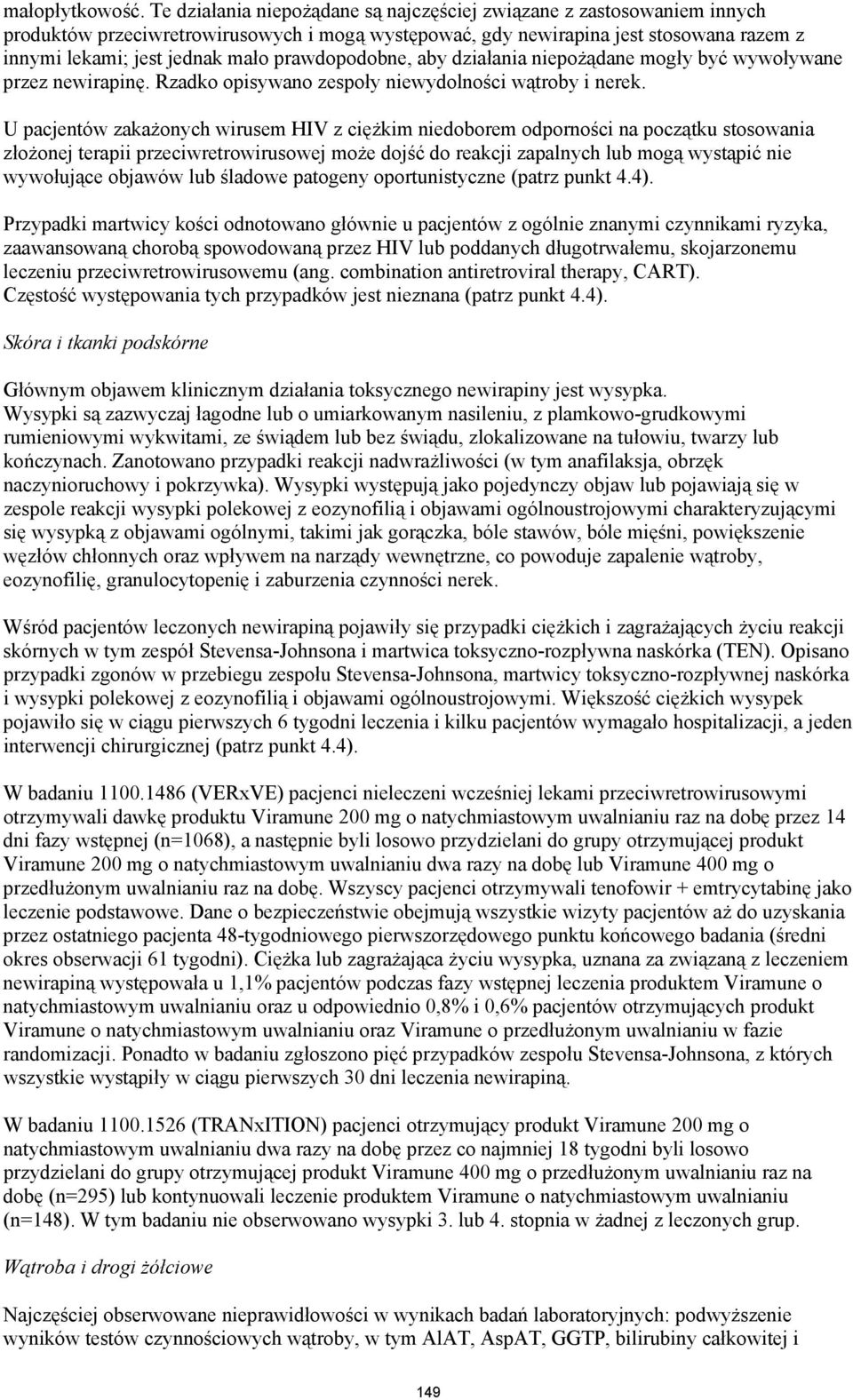 prawdopodobne, aby działania niepożądane mogły być wywoływane przez newirapinę. Rzadko opisywano zespoły niewydolności wątroby i nerek.