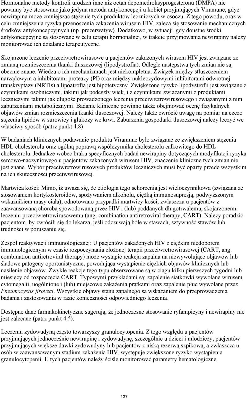 Z tego powodu, oraz w celu zmniejszenia ryzyka przenoszenia zakażenia wirusem HIV, zaleca się stosowanie mechanicznych środków antykoncepcyjnych (np. prezerwatyw).