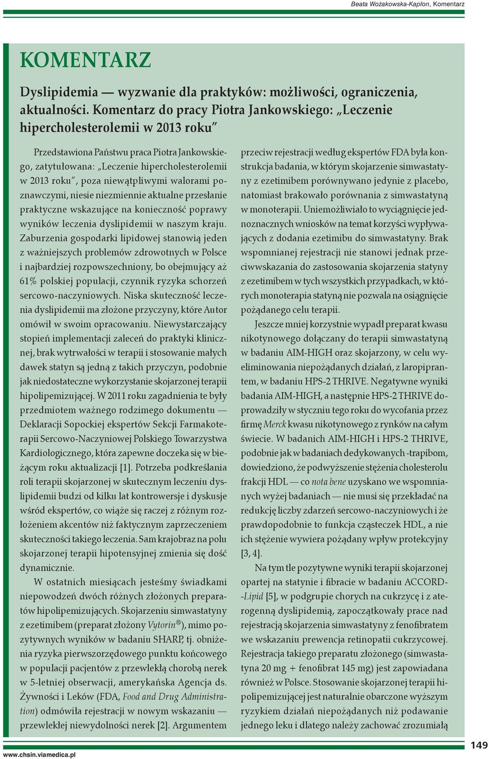 niewątpliwymi walorami poznawczymi, niesie niezmiennie aktualne przesłanie praktyczne wskazujące na konieczność poprawy wyników leczenia dyslipidemii w naszym kraju.