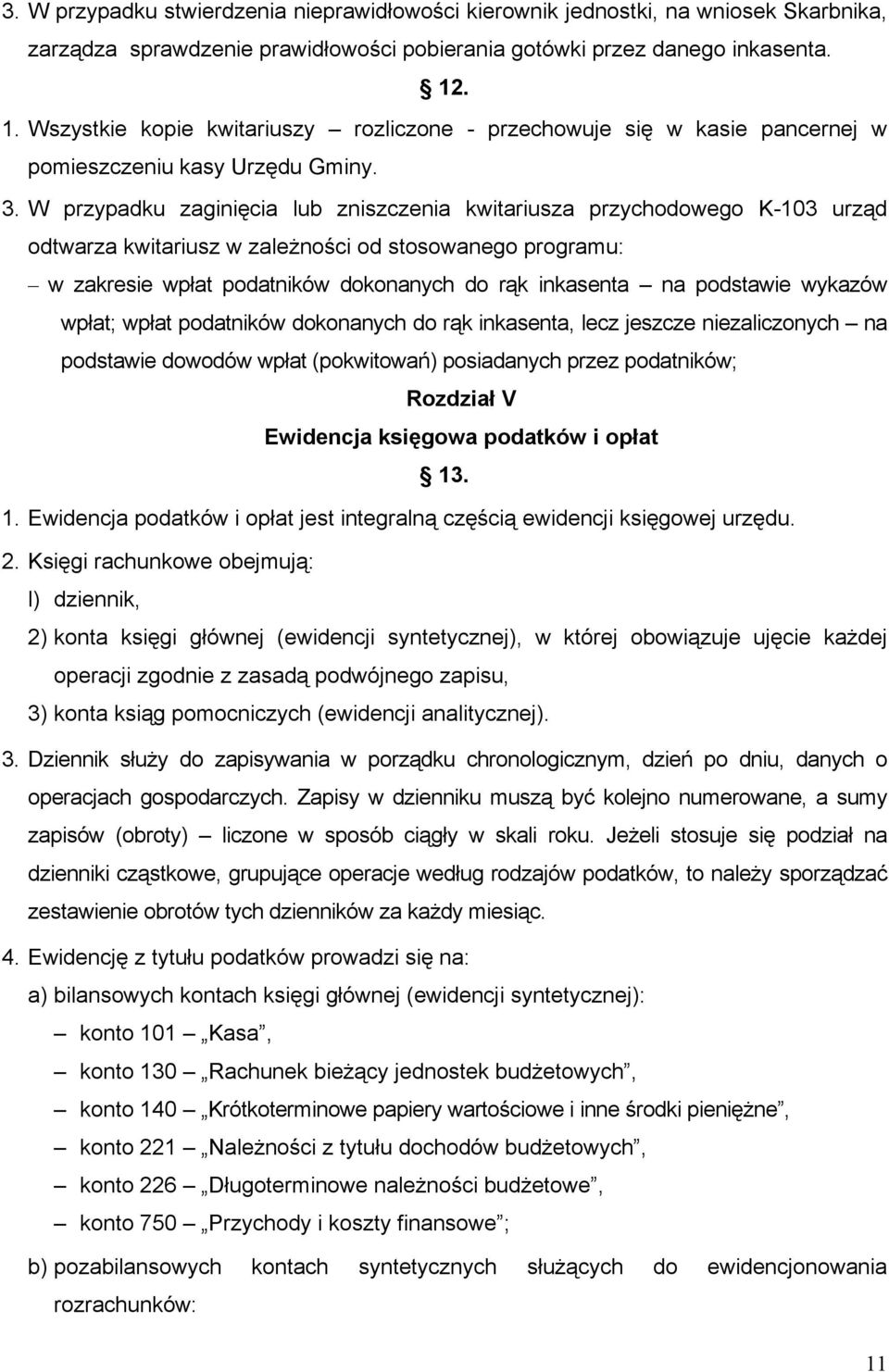 W przypadku zaginięcia lub zniszczenia kwitariusza przychodowego K-103 urząd odtwarza kwitariusz w zależności od stosowanego programu: w zakresie wpłat podatników dokonanych do rąk inkasenta na