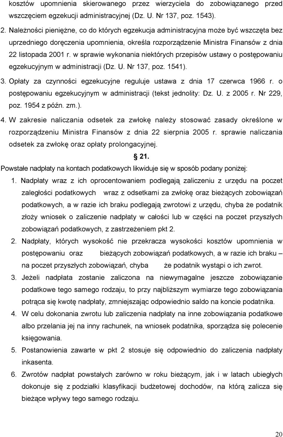 w sprawie wykonania niektórych przepisów ustawy o postępowaniu egzekucyjnym w administracji (Dz. U. Nr 137, poz. 1541). 3. Opłaty za czynności egzekucyjne reguluje ustawa z dnia 17 czerwca 1966 r.