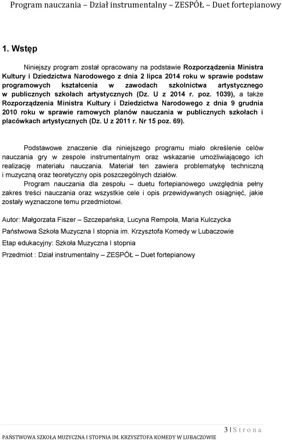 1039), a także Rozporządzenia Ministra Kultury i Dziedzictwa Narodowego z dnia 9 grudnia 2010 roku w sprawie ramowych planów nauczania w publicznych szkołach i placówkach artystycznych (Dz.