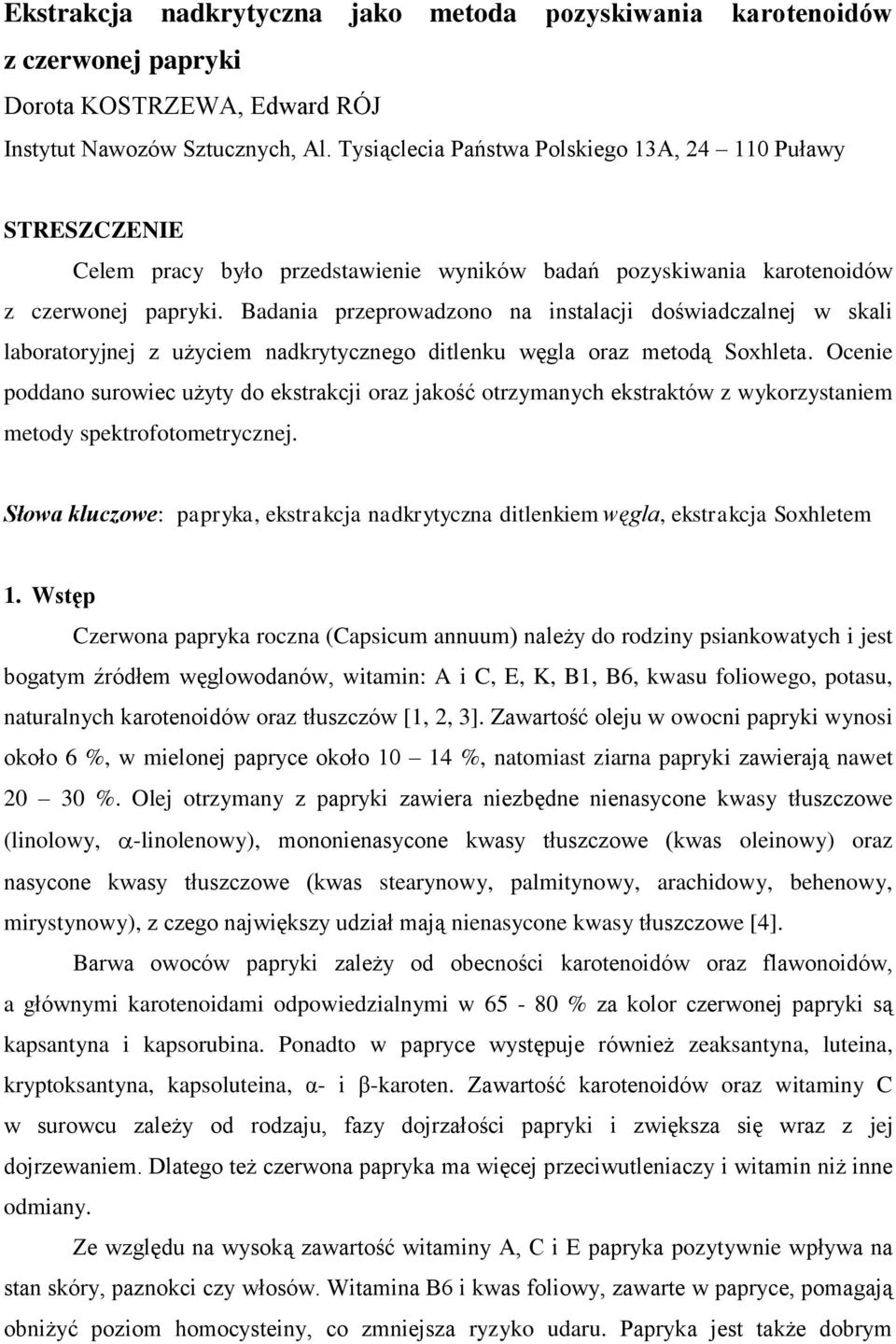 Badania przeprowadzono na instalacji doświadczalnej w skali laboratoryjnej z użyciem nadkrytycznego ditlenku węgla oraz metodą Soxhleta.