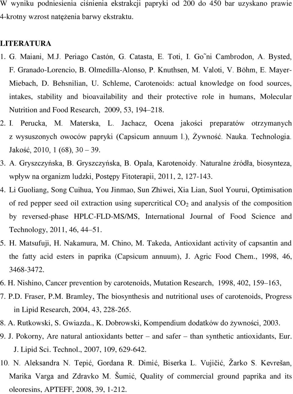 Schleme, Carotenoids: actual knowledge on food sources, intakes, stability and bioavailability and their protective role in humans, Molecular Nutrition and Food Research, 2009, 53, 194 218. 2. I.
