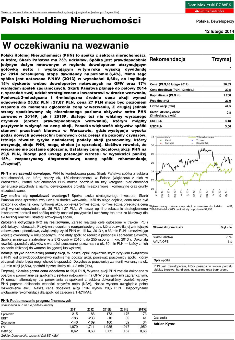 której Skarb Państwa ma 73% udziałów, Spółka jest prawdopodobnie jedynym dużym notowanym w regionie deweloperem utrzymującym gotówkę netto i wypłacającym w tym roku wysoką dywidendę (w 2014