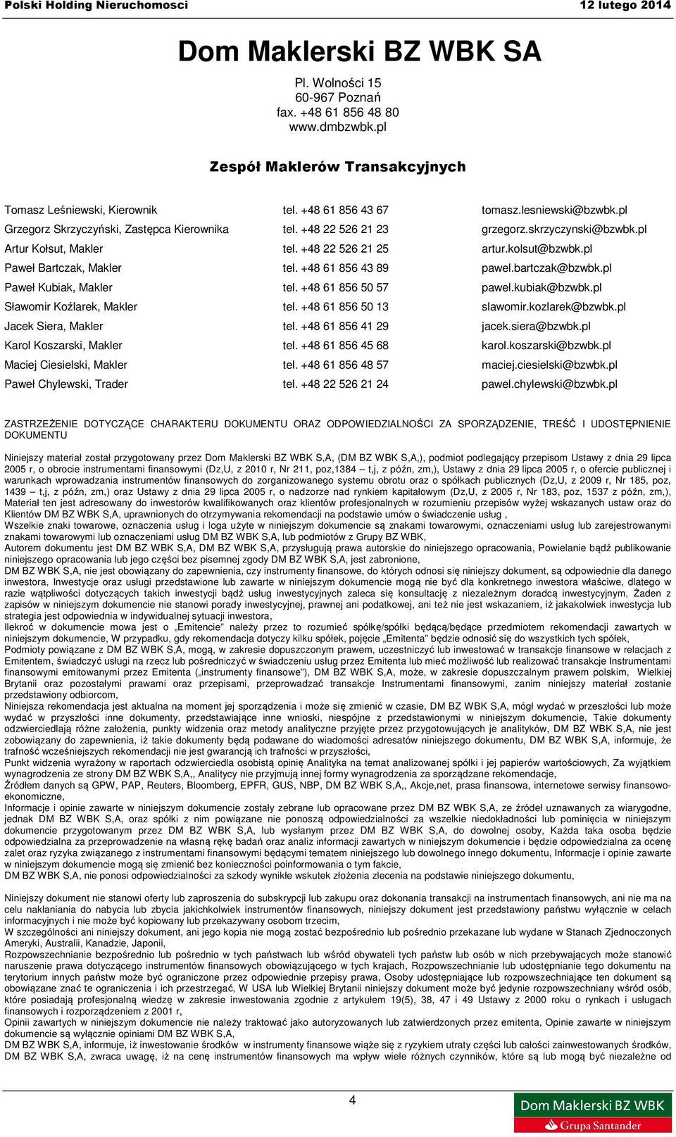 +48 61 856 43 89 pawel.bartczak@bzwbk.pl Paweł Kubiak, Makler tel. +48 61 856 50 57 pawel.kubiak@bzwbk.pl Sławomir Koźlarek, Makler tel. +48 61 856 50 13 slawomir.kozlarek@bzwbk.