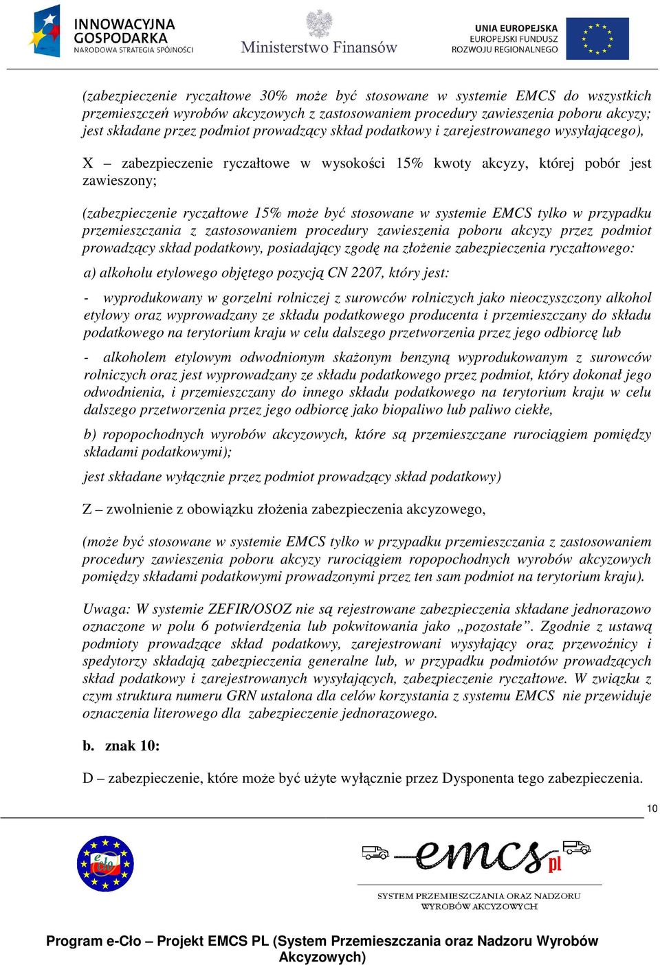 w systemie EMCS tylko w przypadku przemieszczania z zastosowaniem procedury zawieszenia poboru akcyzy przez podmiot prowadzący skład podatkowy, posiadający zgodę na złoŝenie zabezpieczenia