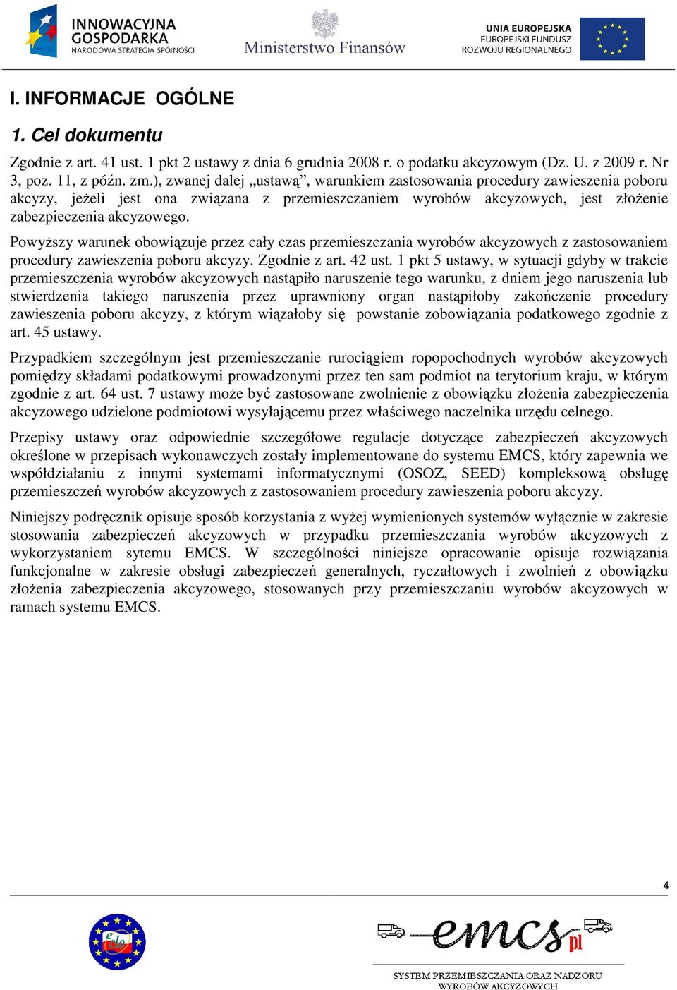PowyŜszy warunek obowiązuje przez cały czas przemieszczania wyrobów akcyzowych z zastosowaniem procedury zawieszenia poboru akcyzy. Zgodnie z art. 42 ust.