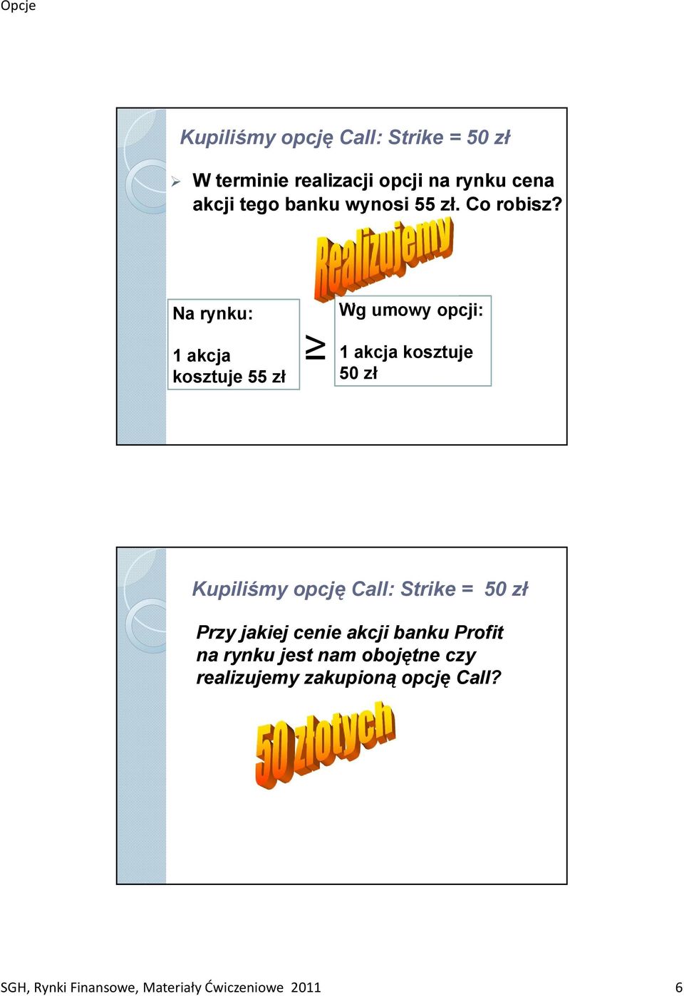 Na rynku: 1 akcja kosztuje 55 zł Wg umowy opcji: 1 akcja kosztuje 50 zł Kupiliśmy opcję Call: