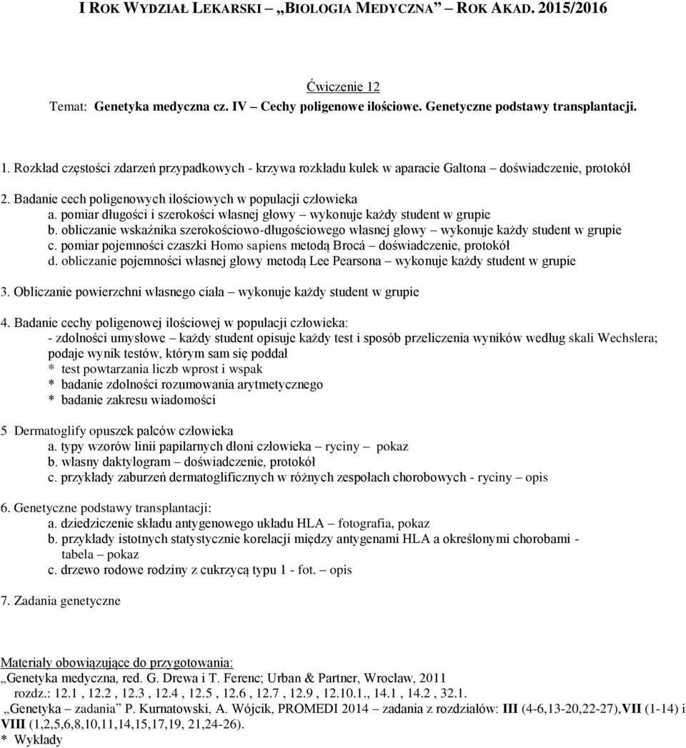 obliczanie wskaźnika szerokościowo-długościowego własnej głowy wykonuje każdy student w grupie c. pomiar pojemności czaszki Homo sapiens metodą Brocá doświadczenie, protokół d.