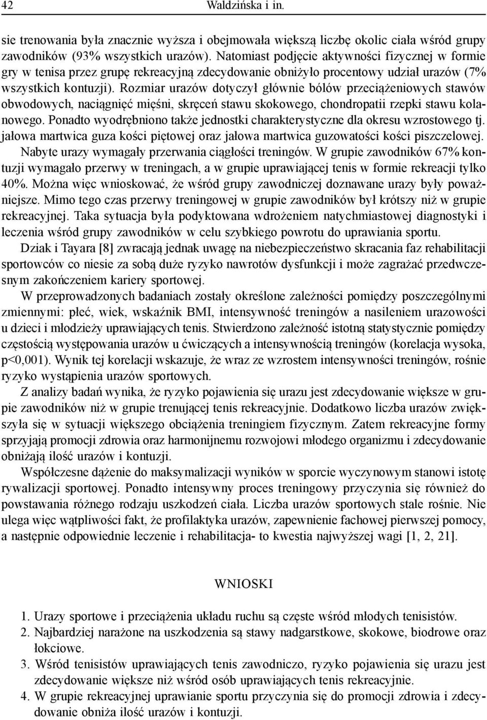 Rozmiar urazów dotyczył głównie bólów przeciążeniowych stawów obwodowych, naciągnięć mięśni, skręceń stawu skokowego, chondropatii rzepki stawu kolanowego.