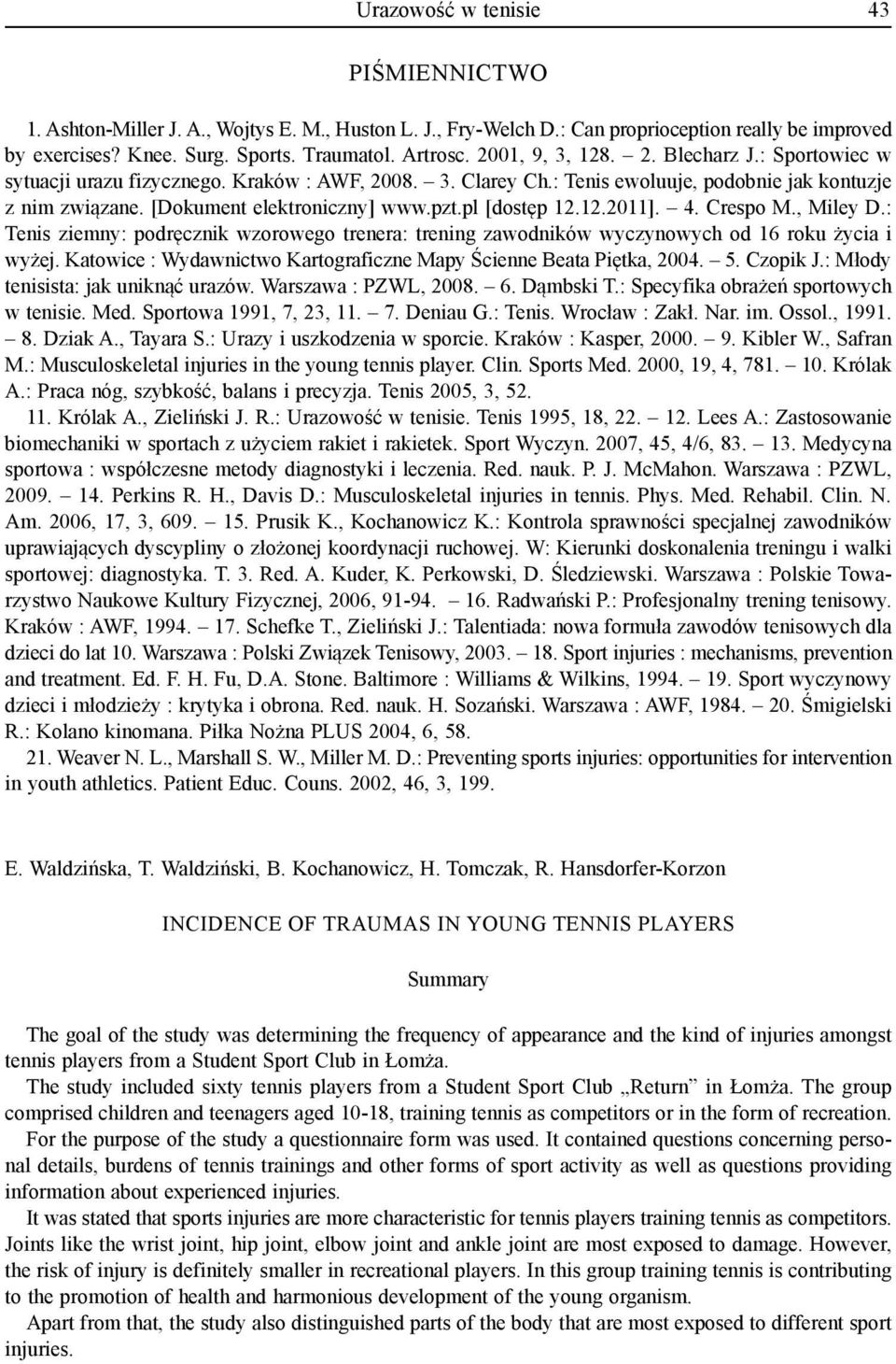 pl [dostęp 12.12.2011]. 4. Crespo M., Miley D.: Tenis ziemny: podręcznik wzorowego trenera: trening zawodników wyczynowych od 16 roku życia i wyżej.