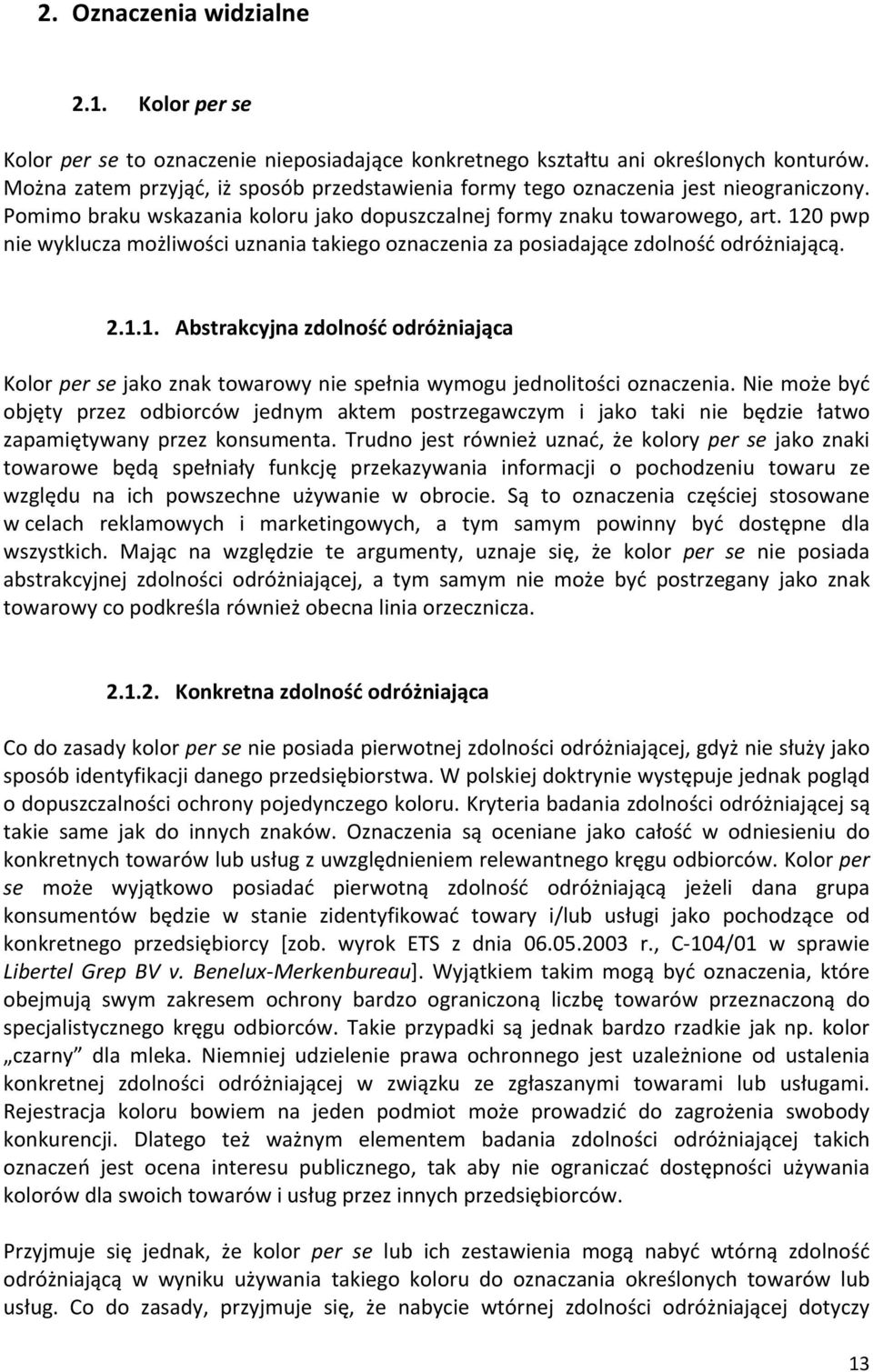 120 pwp nie wyklucza możliwości uznania takiego oznaczenia za posiadające zdolność odróżniającą. 2.1.1. Abstrakcyjna zdolność odróżniająca Kolor per se jako znak towarowy nie spełnia wymogu jednolitości oznaczenia.