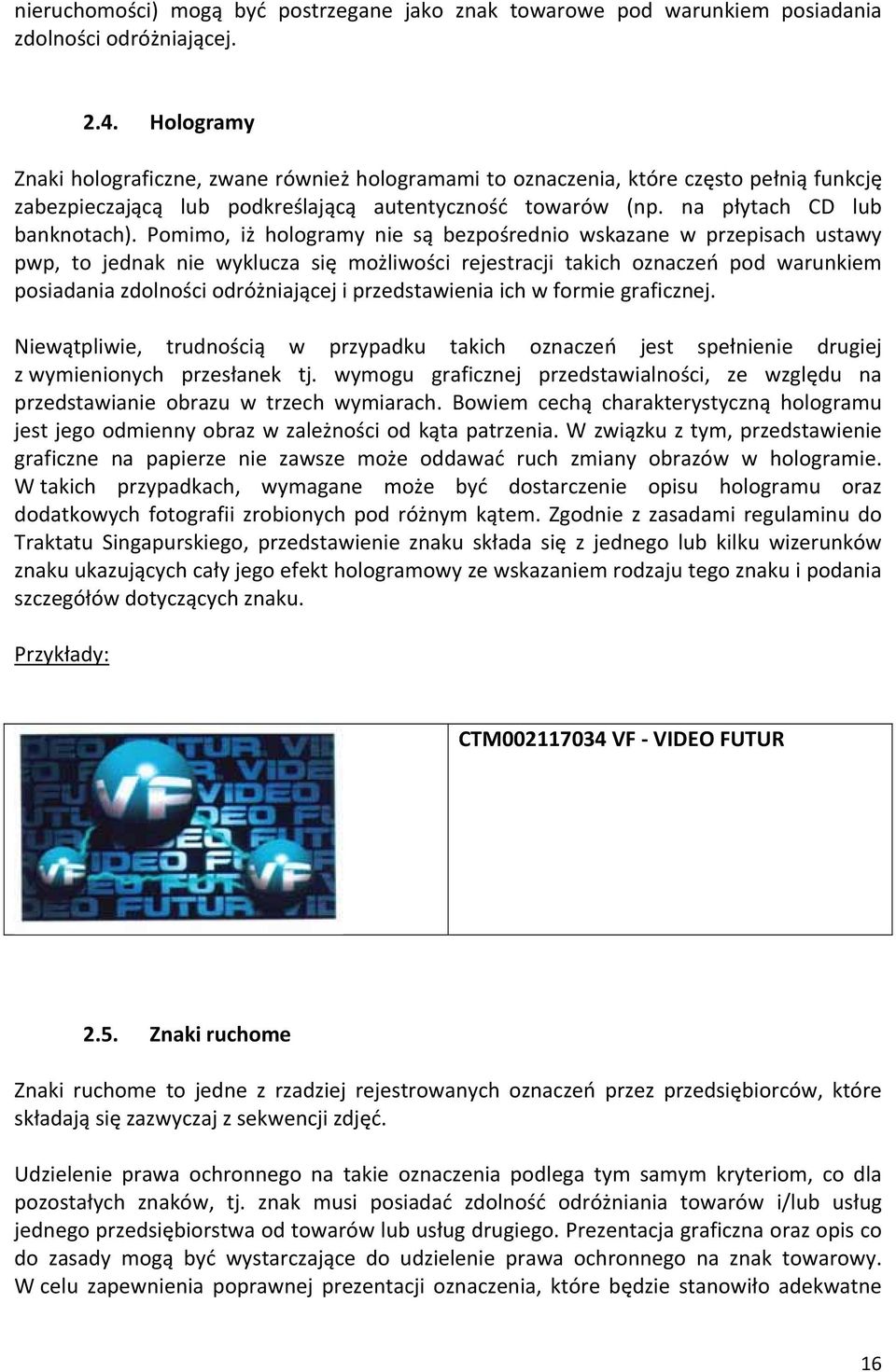 Pomimo, iż hologramy nie są bezpośrednio wskazane w przepisach ustawy pwp, to jednak nie wyklucza się możliwości rejestracji takich oznaczeń pod warunkiem posiadania zdolności odróżniającej i
