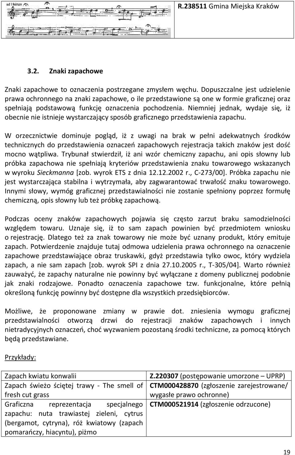 Niemniej jednak, wydaje się, iż obecnie nie istnieje wystarczający sposób graficznego przedstawienia zapachu.
