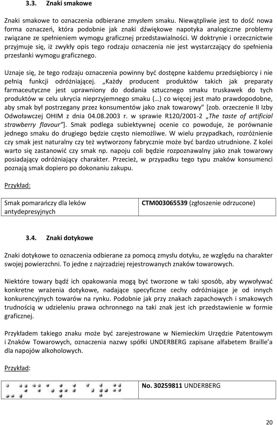 W doktrynie i orzecznictwie przyjmuje się, iż zwykły opis tego rodzaju oznaczenia nie jest wystarczający do spełnienia przesłanki wymogu graficznego.