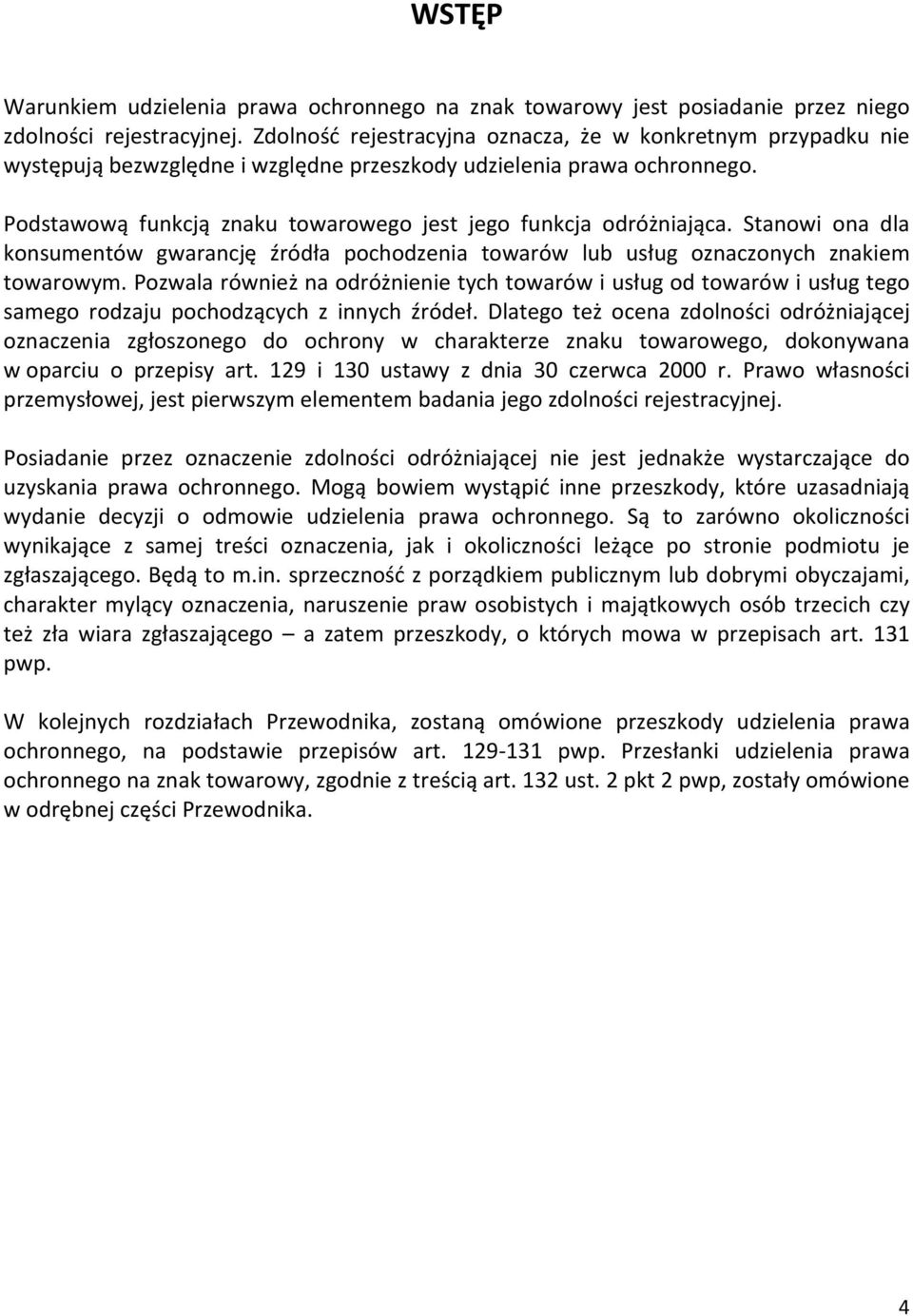 Podstawową funkcją znaku towarowego jest jego funkcja odróżniająca. Stanowi ona dla konsumentów gwarancję źródła pochodzenia towarów lub usług oznaczonych znakiem towarowym.