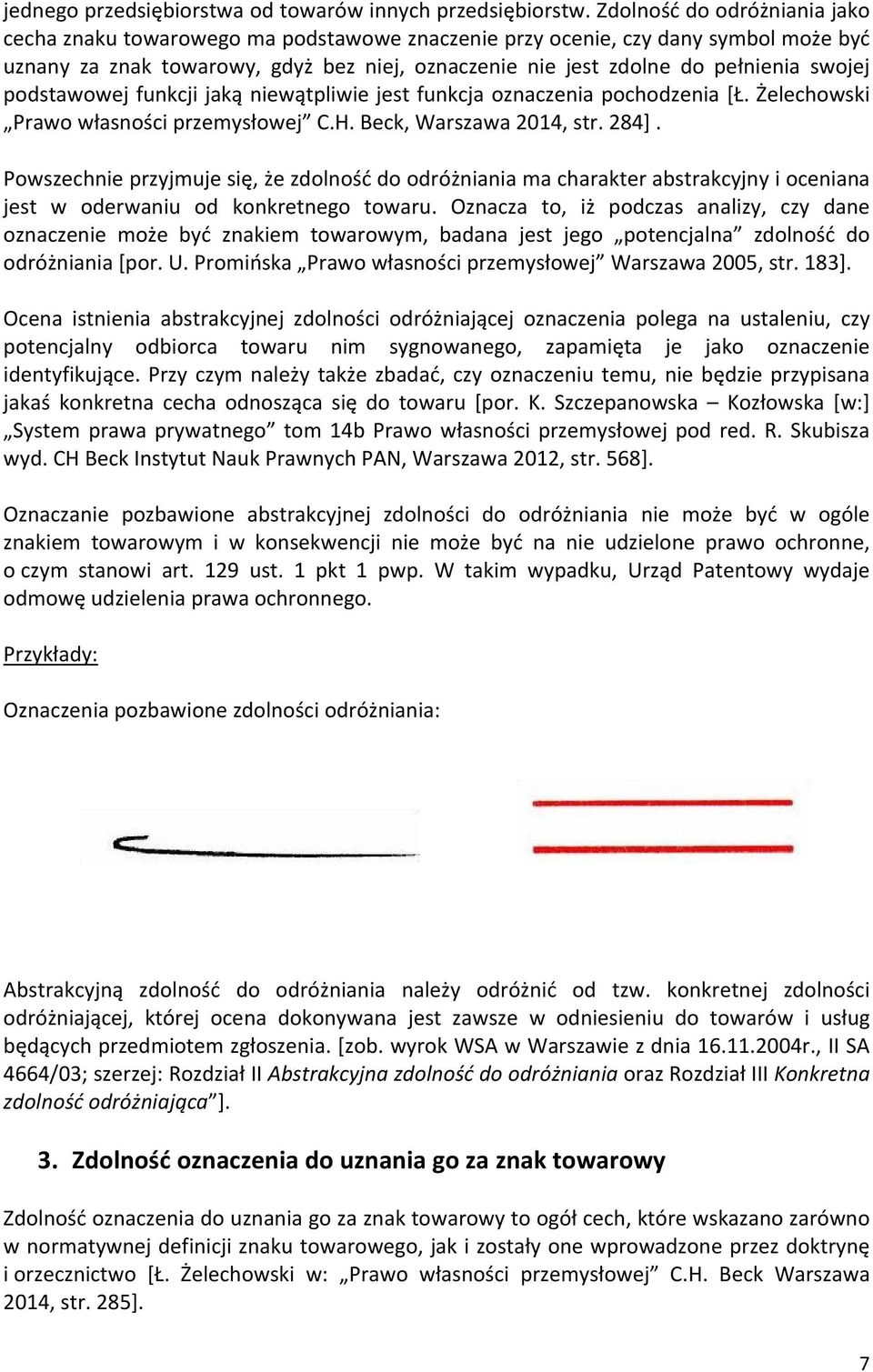 swojej podstawowej funkcji jaką niewątpliwie jest funkcja oznaczenia pochodzenia [Ł. Żelechowski Prawo własności przemysłowej C.H. Beck, Warszawa 2014, str. 284].
