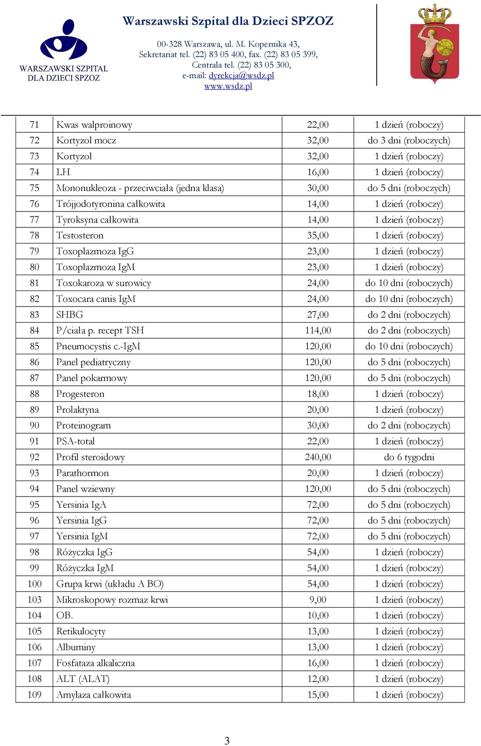 dzień (roboczy) 80 Toxoplazmoza IgM 23,00 1 dzień (roboczy) 81 Toxokaroza w surowicy 24,00 do 10 dni (roboczych) 82 Toxocara canis IgM 24,00 do 10 dni (roboczych) 83 SHBG 27,00 do 2 dni (roboczych)