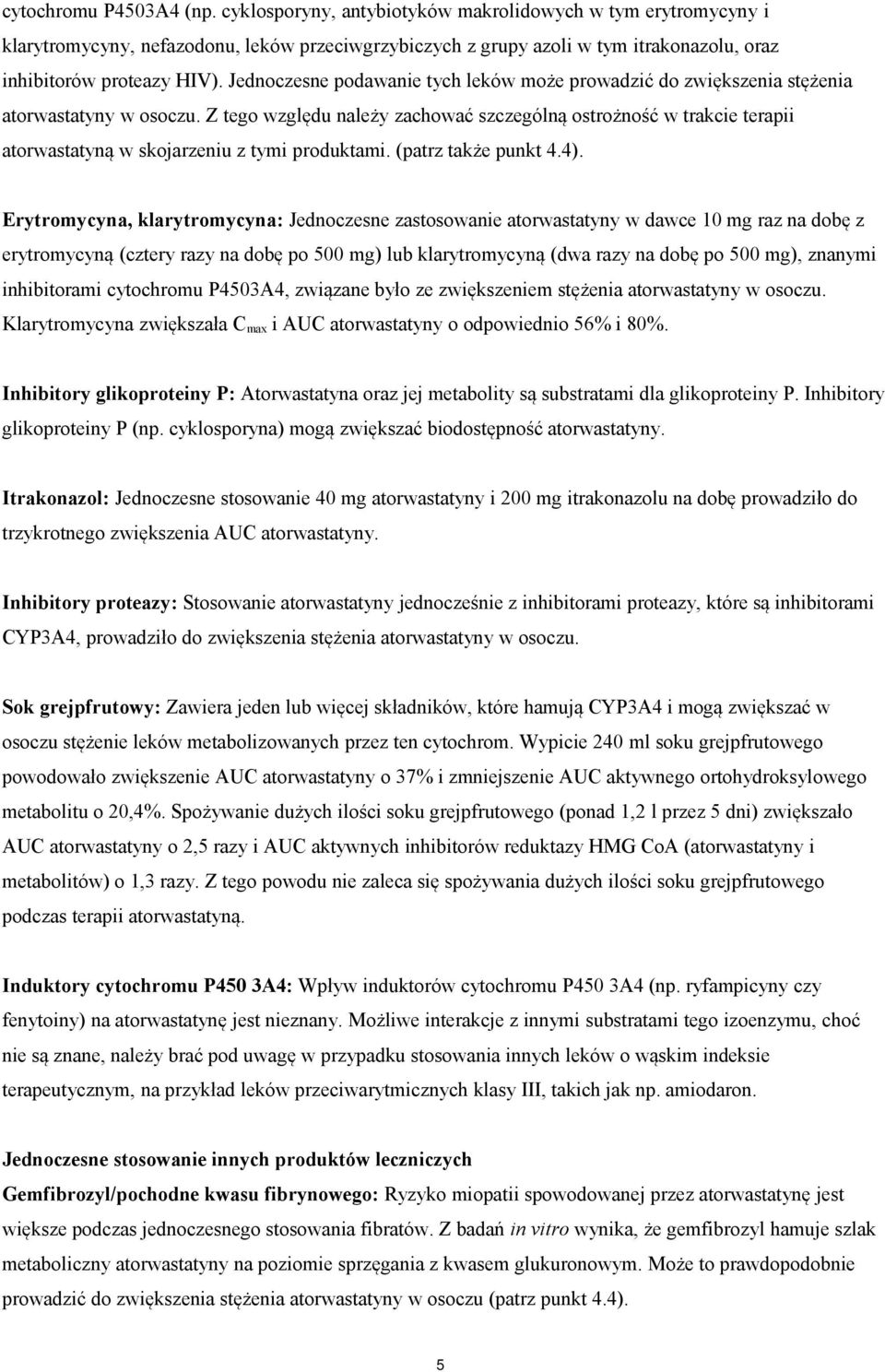 Jednoczesne podawanie tych leków może prowadzić do zwiększenia stężenia atorwastatyny w osoczu.