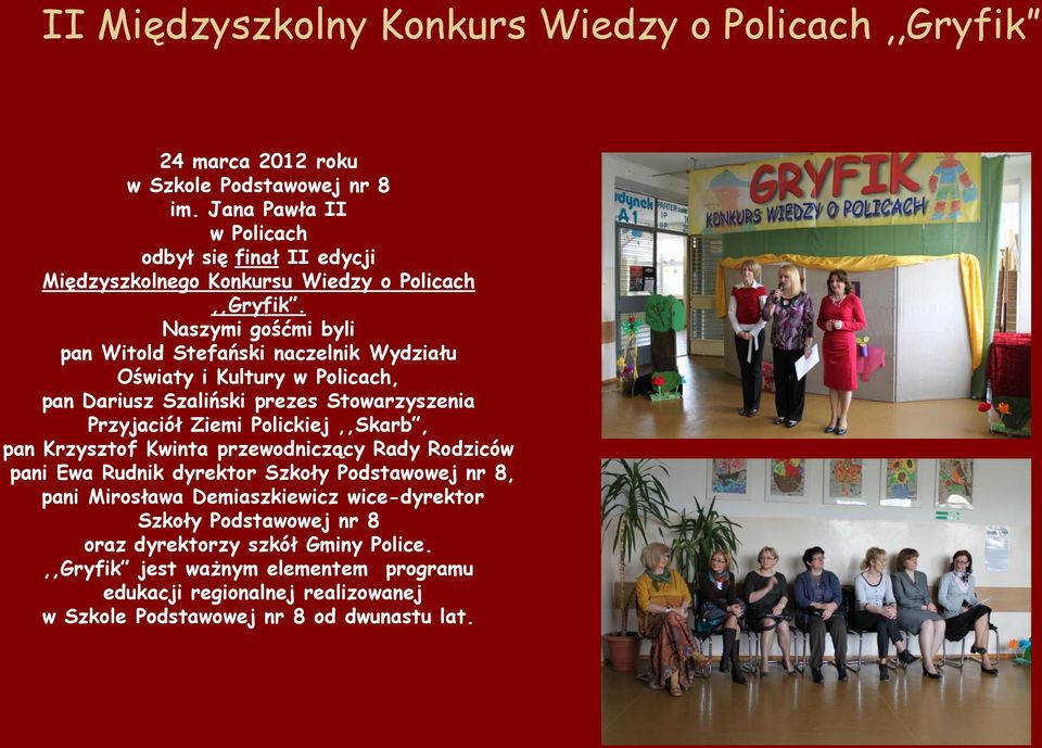 Naszymi gośćmi byli pan Witold Stefański naczelnik Wydziału Oświaty i Kultury w Policach, pan Dariusz Szaliński prezes Stowarzyszenia Przyjaciół Ziemi Polickiej,,Skarb, pan