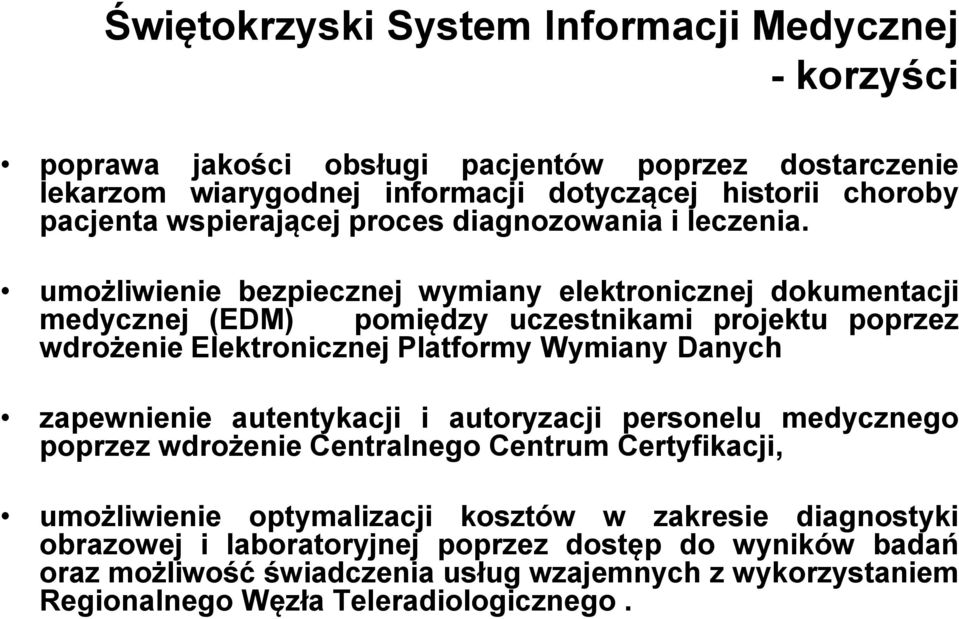 umożliwienie bezpiecznej wymiany elektronicznej dokumentacji medycznej (EDM) pomiędzy uczestnikami projektu poprzez wdrożenie Elektronicznej Platformy Wymiany Danych zapewnienie