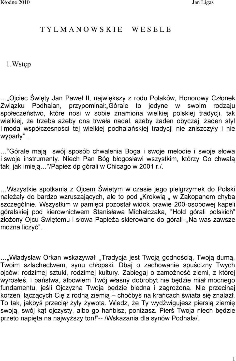 polskiej tradycji, tak wielkiej, że trzeba ażeby ona trwała nadal, ażeby żaden obyczaj, żaden styl i moda współczesności tej wielkiej podhalańskiej tradycji nie zniszczyły i nie wyparły Górale mają