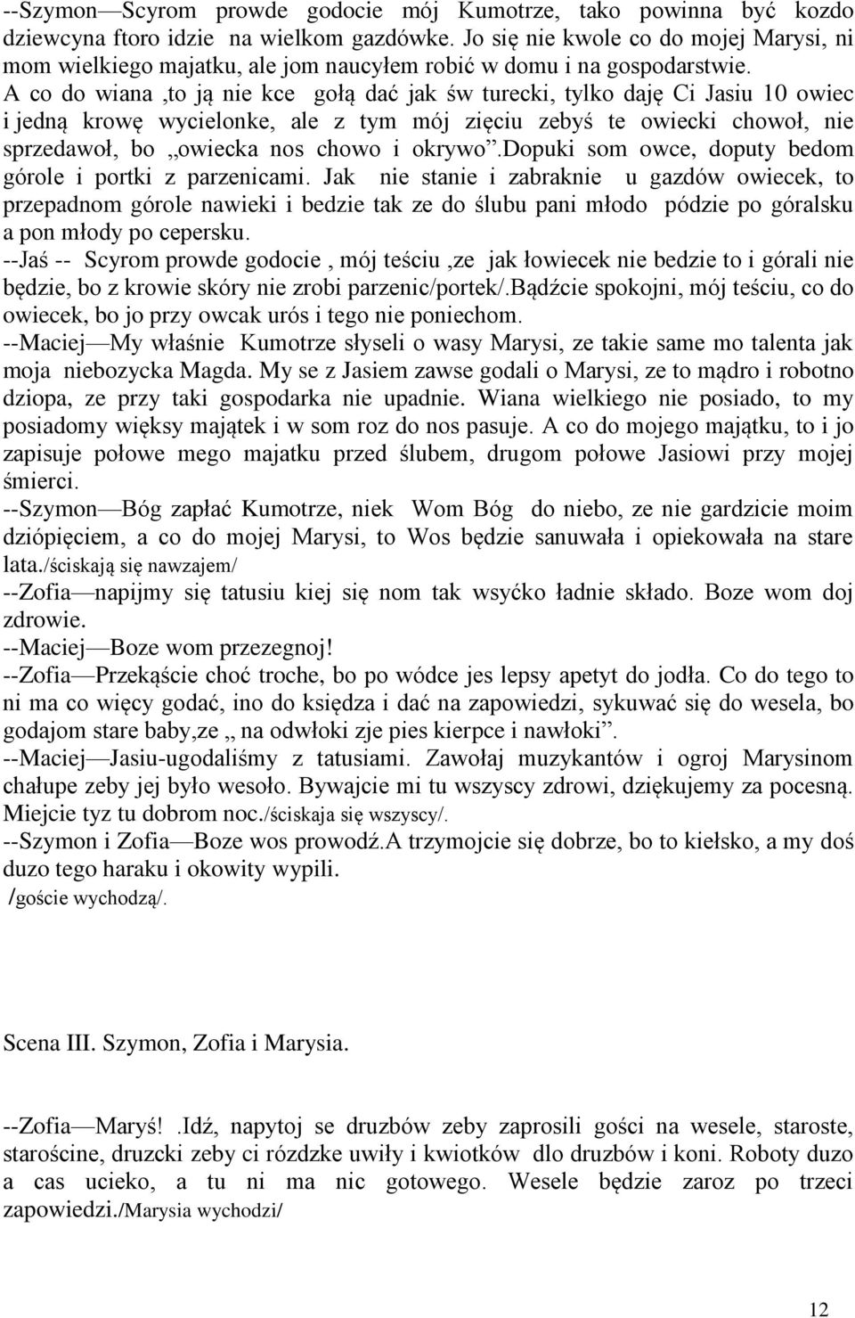 A co do wiana,to ją nie kce gołą dać jak św turecki, tylko daję Ci Jasiu 10 owiec i jedną krowę wycielonke, ale z tym mój zięciu zebyś te owiecki chowoł, nie sprzedawoł, bo owiecka nos chowo i okrywo.