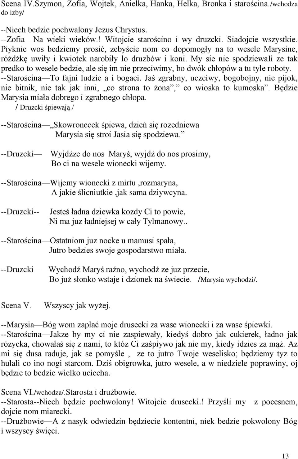 My sie nie spodziewali ze tak predko to wesele bedzie, ale się im nie przeciwimy, bo dwók chłopów a tu tyle roboty. --Starościna To fajni ludzie a i bogaci.