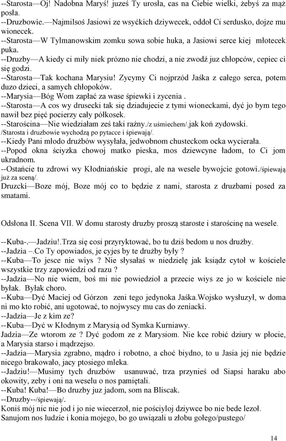 --Starosta Tak kochana Marysiu! Zycymy Ci nojprzód Jaśka z całego serca, potem duzo dzieci, a samych chłopoków. --Marysia Bóg Wom zapłać za wase śpiewki i zycenia.