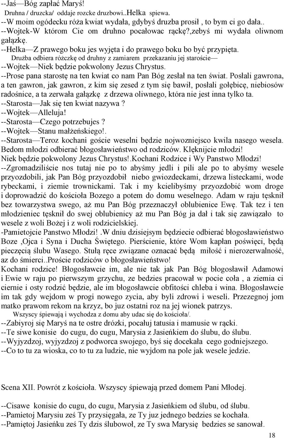 Drużba odbiera różczkę od druhny z zamiarem przekazaniu jej staroście --Wojtek Niek będzie pokwolony Jezus Chrystus. --Prose pana starostę na ten kwiat co nam Pan Bóg zesłał na ten świat.