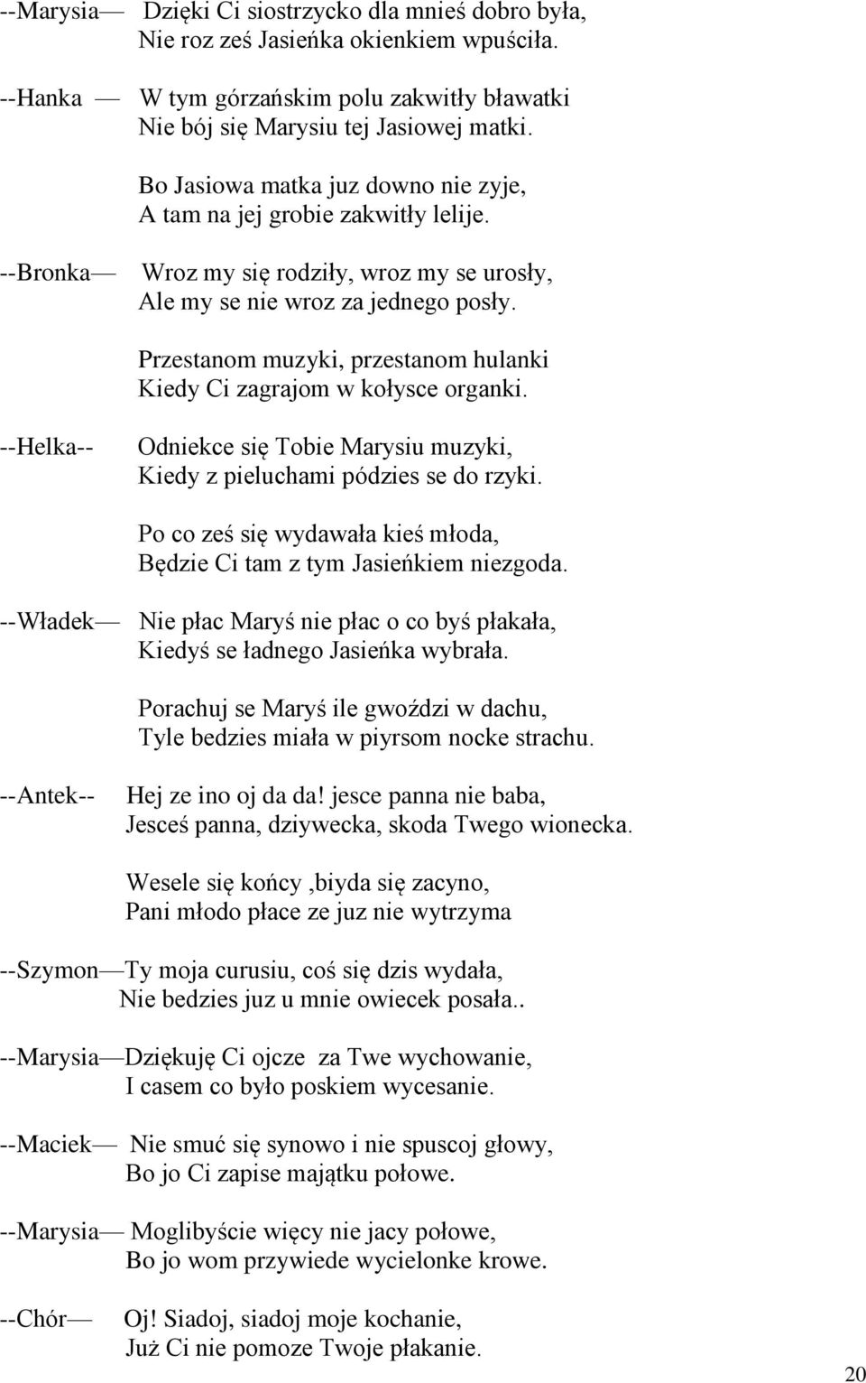 Przestanom muzyki, przestanom hulanki Kiedy Ci zagrajom w kołysce organki. --Helka-- Odniekce się Tobie Marysiu muzyki, Kiedy z pieluchami pódzies se do rzyki.
