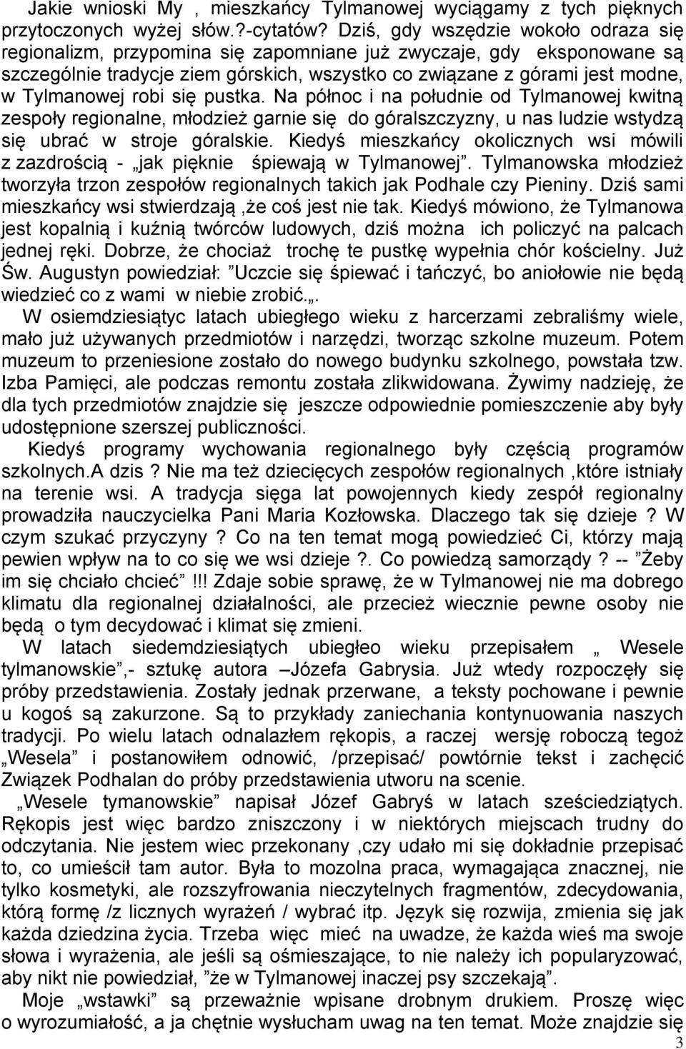 robi się pustka. Na północ i na południe od Tylmanowej kwitną zespoły regionalne, młodzież garnie się do góralszczyzny, u nas ludzie wstydzą się ubrać w stroje góralskie.