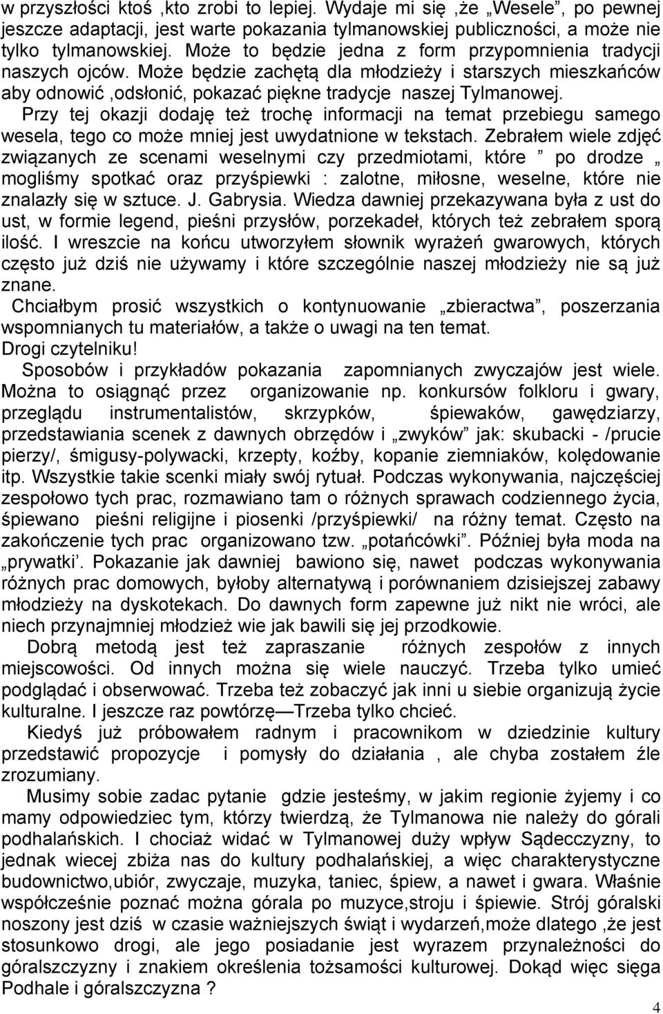 Przy tej okazji dodaję też trochę informacji na temat przebiegu samego wesela, tego co może mniej jest uwydatnione w tekstach.