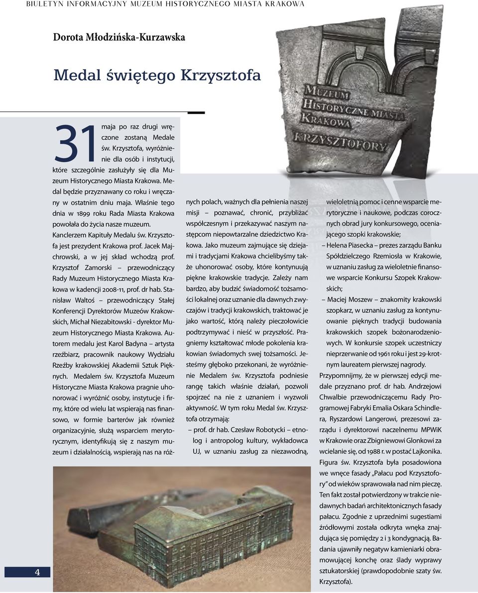 Właśnie tego dnia w 1899 roku Rada Miasta Krakowa powołała do życia nasze muzeum. Kanclerzem Kapituły Medalu św. Krzysztofa jest prezydent Krakowa prof. Jacek Majchrowski, a w jej skład wchodzą prof.