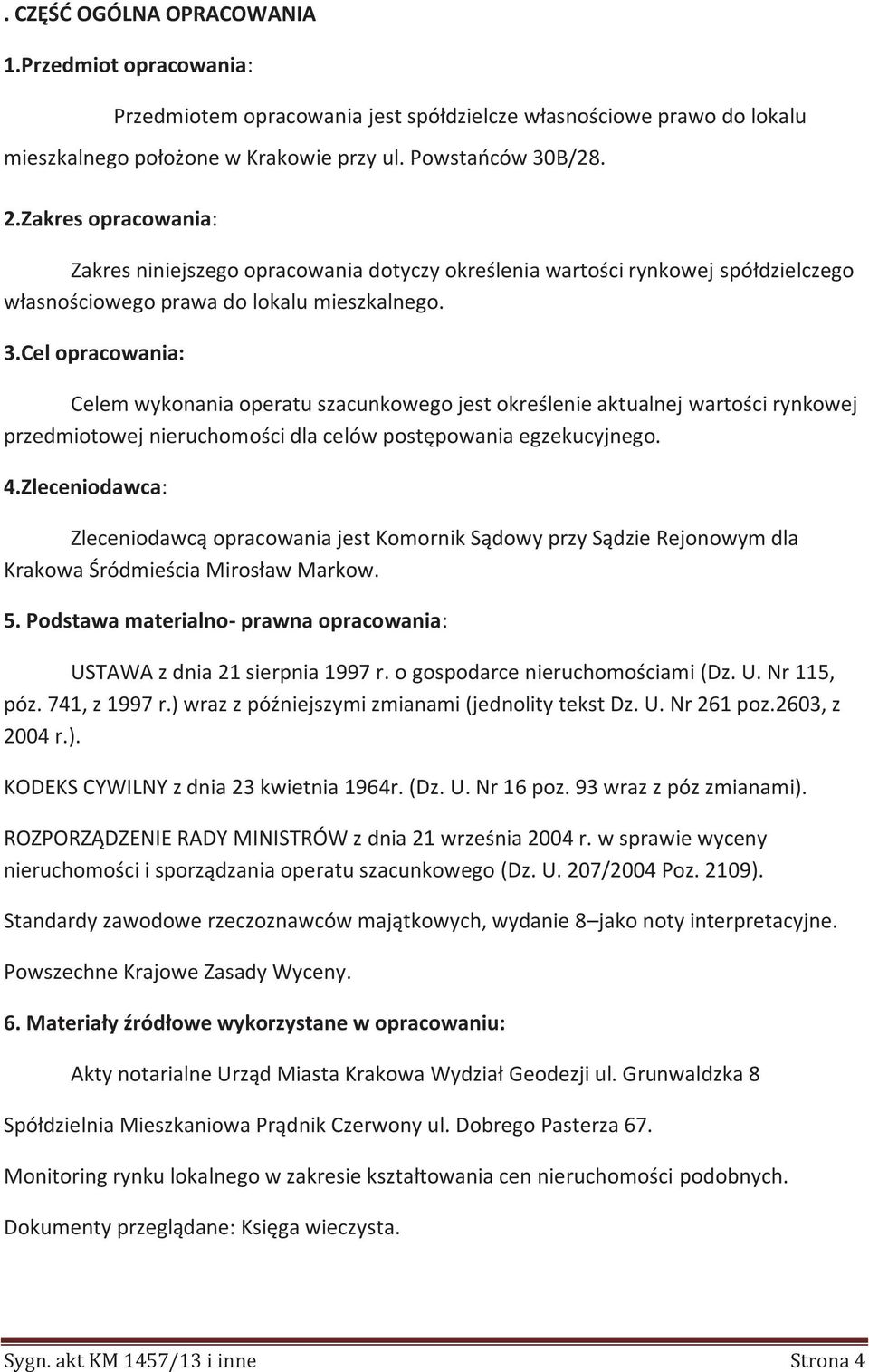 Cel opracowania: Celem wykonania operatu szacunkowego jest określenie aktualnej wartości rynkowej przedmiotowej nieruchomości dla celów postępowania egzekucyjnego. 4.