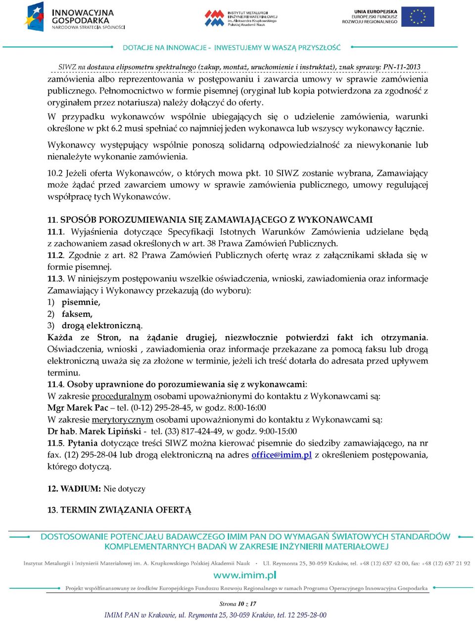 W przypadku wykonawców wspólnie ubiegających się o udzielenie zamówienia, warunki określone w pkt 6.2 musi spełniać co najmniej jeden wykonawca lub wszyscy wykonawcy łącznie.