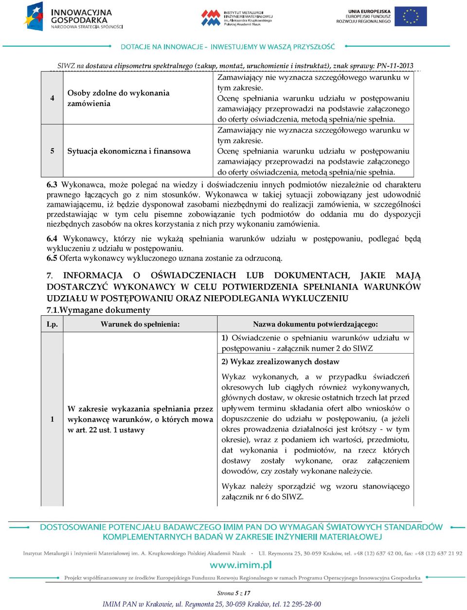 Zamawiający nie  6.3 Wykonawca, moŝe polegać na wiedzy i doświadczeniu innych podmiotów niezaleŝnie od charakteru prawnego łączących go z nim stosunków.