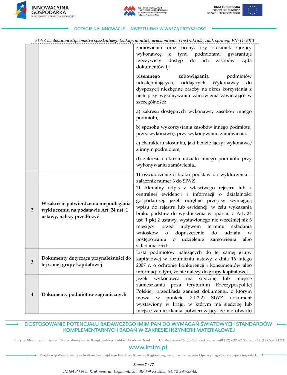 wykorzystania zasobów innego podmiotu, przez wykonawcę, przy wykonywaniu zamówienia, c) charakteru stosunku, jaki będzie łączył wykonawcę z innym podmiotem, d) zakresu i okresu udziału innego