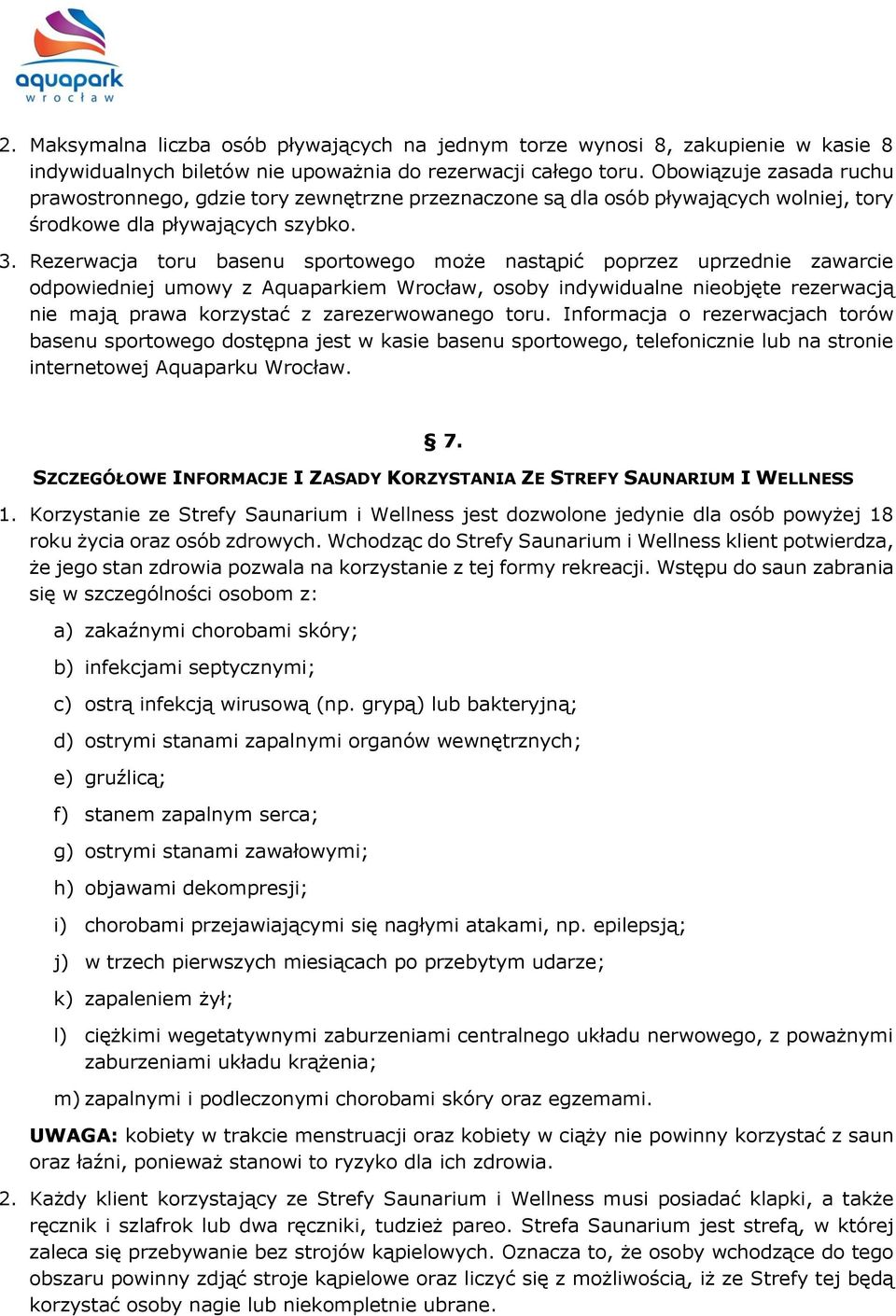 Rezerwacja toru basenu sportowego może nastąpić poprzez uprzednie zawarcie odpowiedniej umowy z Aquaparkiem Wrocław, osoby indywidualne nieobjęte rezerwacją nie mają prawa korzystać z zarezerwowanego