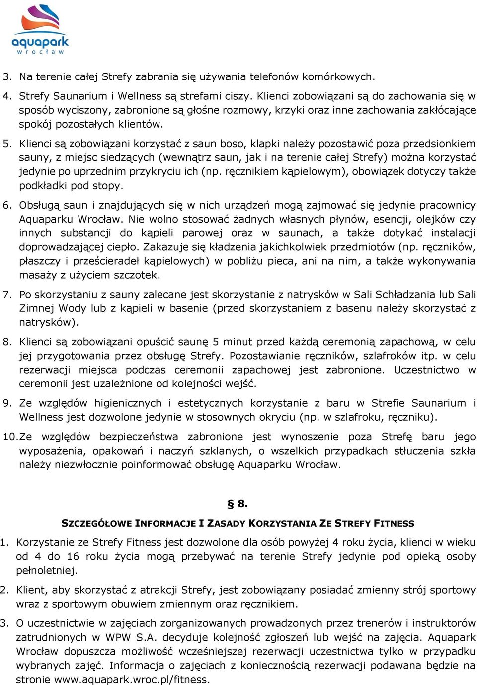 Klienci są zobowiązani korzystać z saun boso, klapki należy pozostawić poza przedsionkiem sauny, z miejsc siedzących (wewnątrz saun, jak i na terenie całej Strefy) można korzystać jedynie po