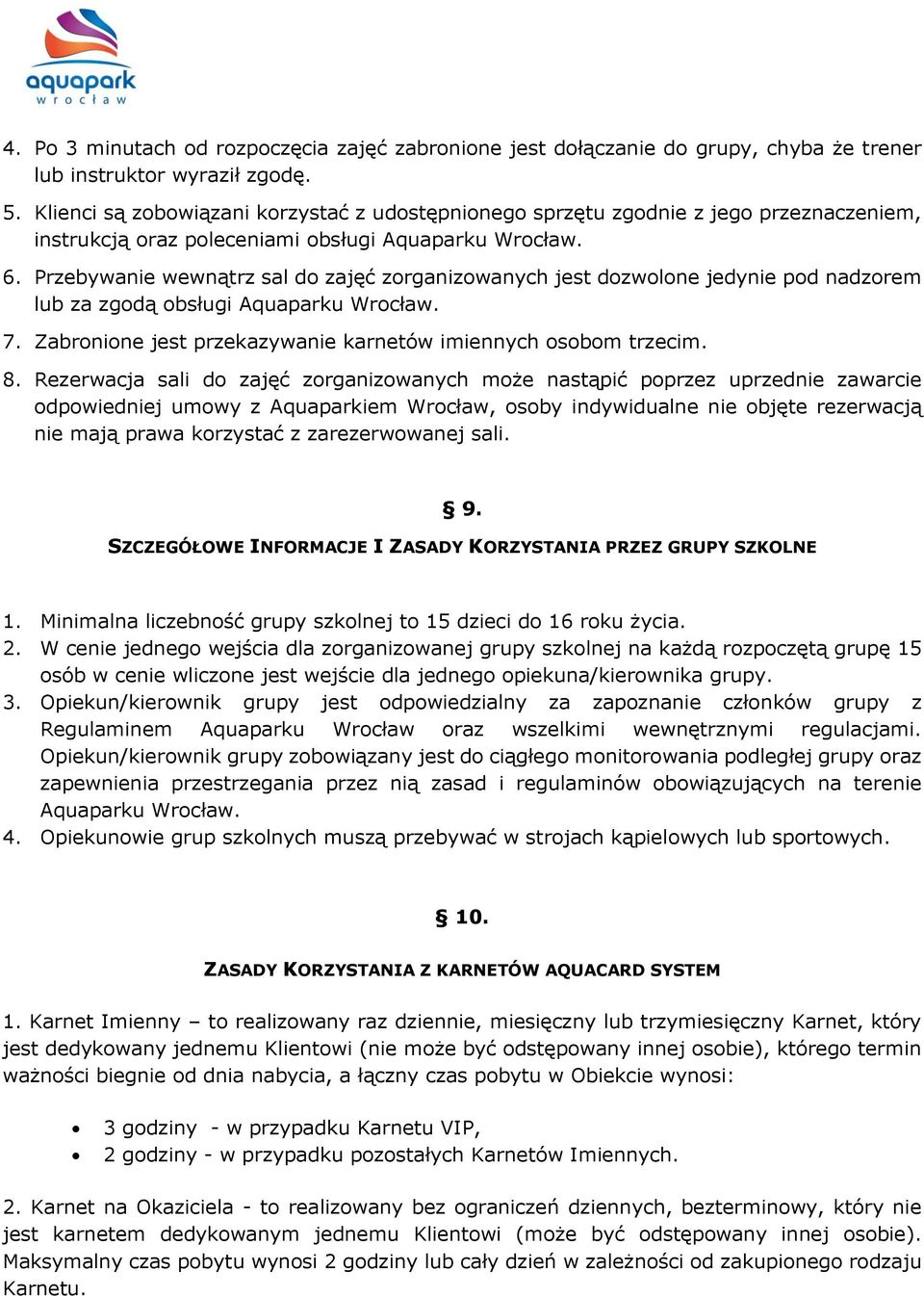 Przebywanie wewnątrz sal do zajęć zorganizowanych jest dozwolone jedynie pod nadzorem lub za zgodą obsługi Aquaparku Wrocław. 7. Zabronione jest przekazywanie karnetów imiennych osobom trzecim. 8.