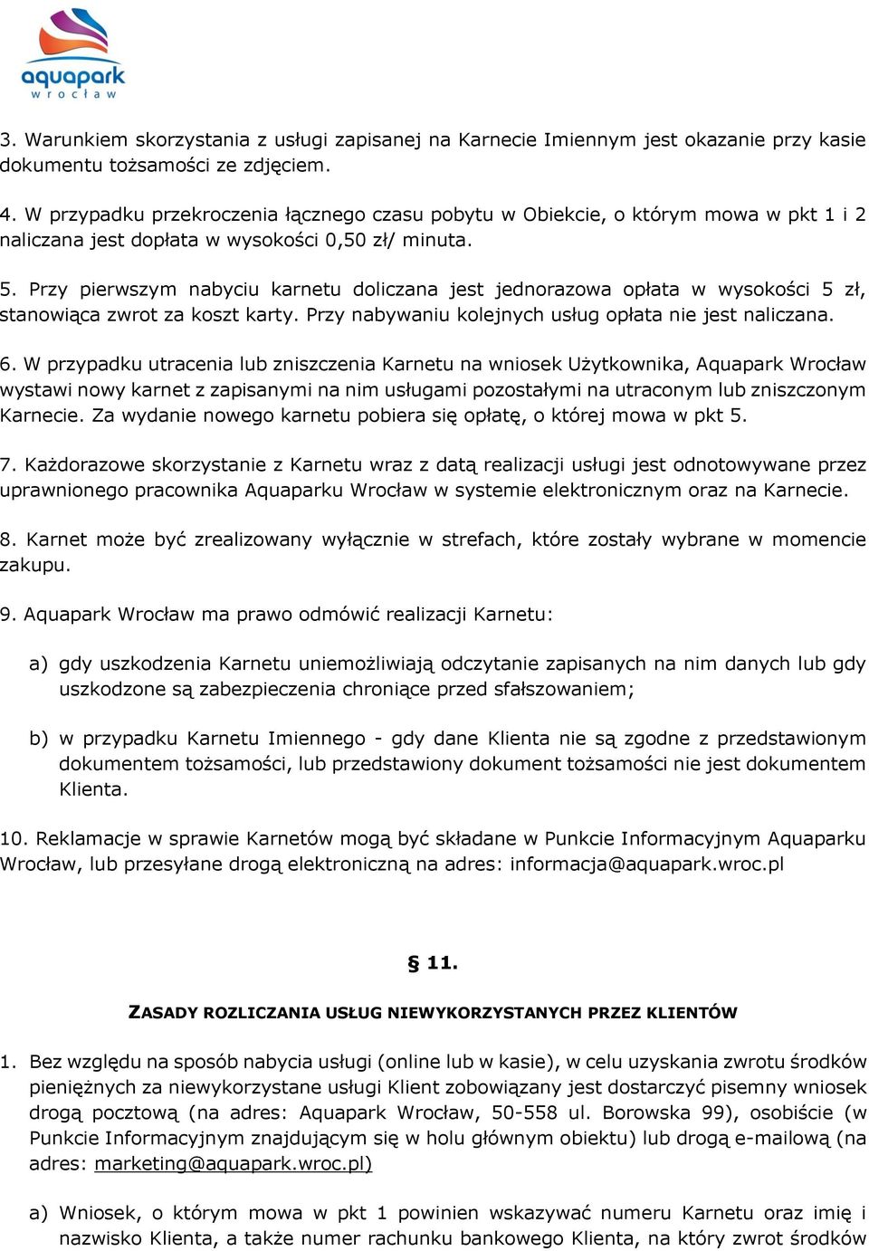 Przy pierwszym nabyciu karnetu doliczana jest jednorazowa opłata w wysokości 5 zł, stanowiąca zwrot za koszt karty. Przy nabywaniu kolejnych usług opłata nie jest naliczana. 6.