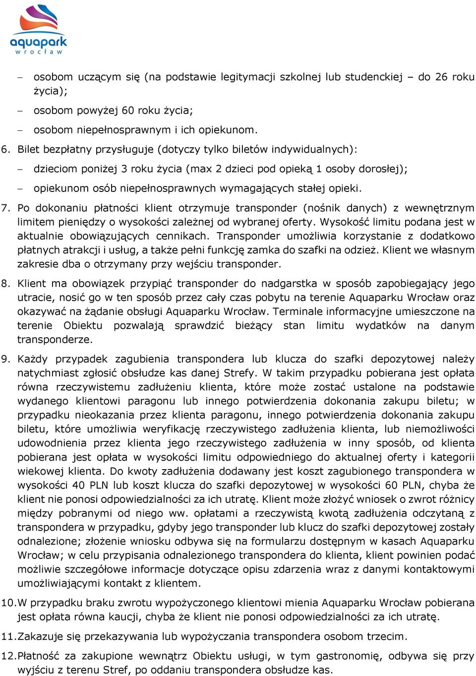 Bilet bezpłatny przysługuje (dotyczy tylko biletów indywidualnych): dzieciom poniżej 3 roku życia (max 2 dzieci pod opieką 1 osoby dorosłej); opiekunom osób niepełnosprawnych wymagających stałej