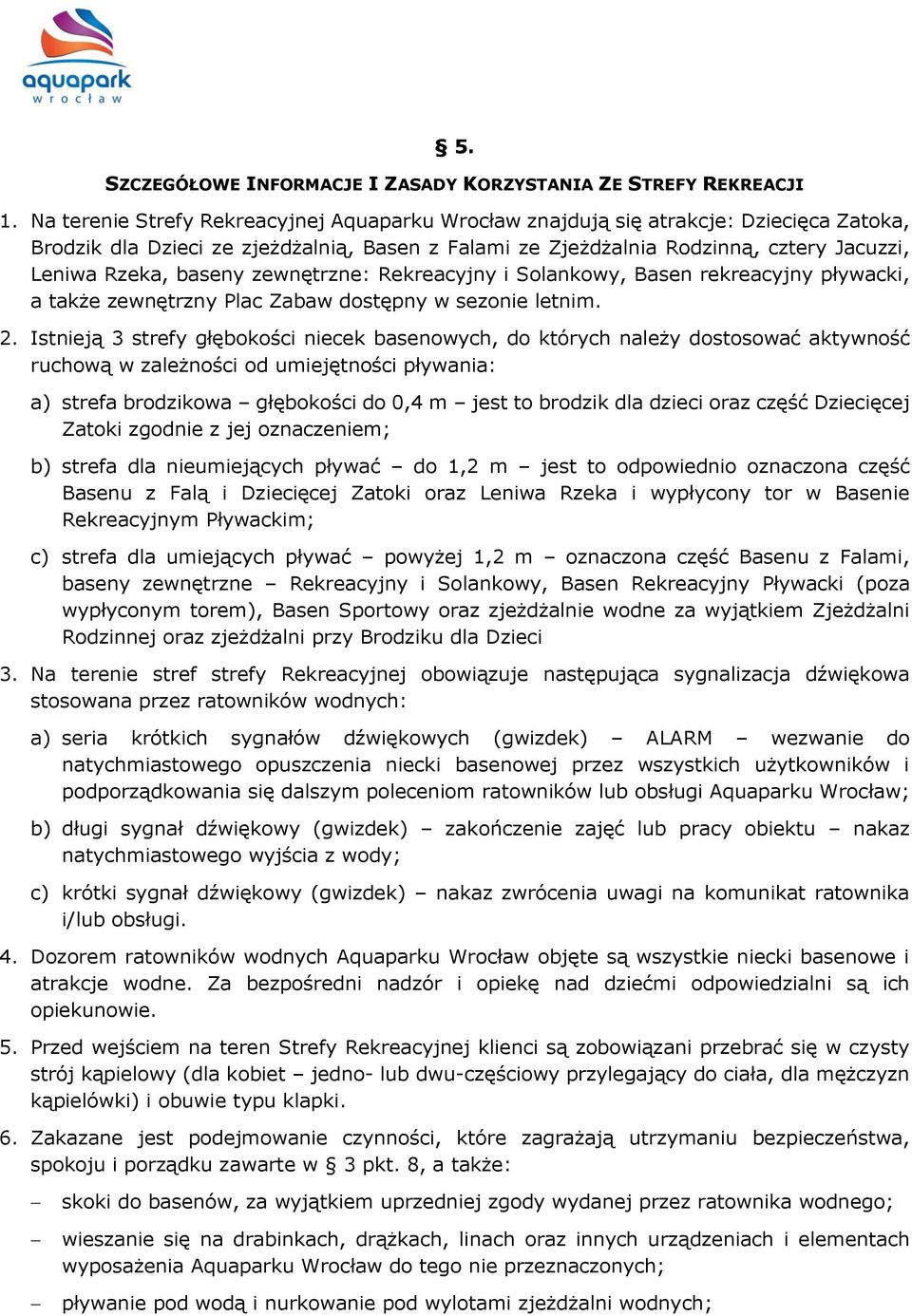 baseny zewnętrzne: Rekreacyjny i Solankowy, Basen rekreacyjny pływacki, a także zewnętrzny Plac Zabaw dostępny w sezonie letnim. 2.
