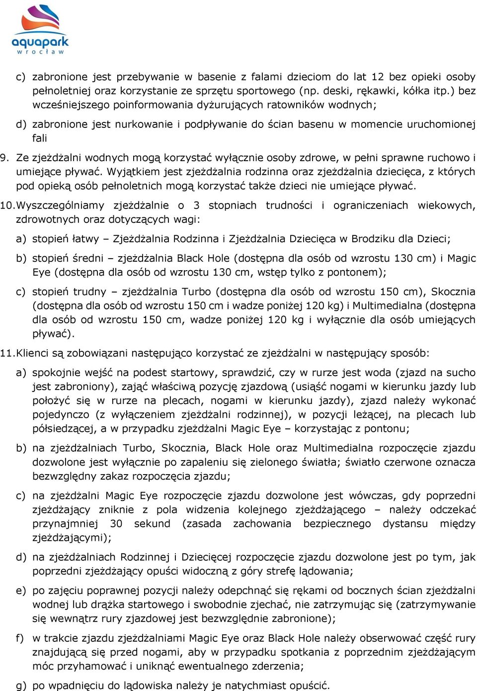 Ze zjeżdżalni wodnych mogą korzystać wyłącznie osoby zdrowe, w pełni sprawne ruchowo i umiejące pływać.